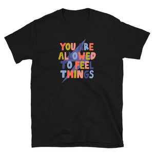 you are allowed to feel things t-shirt
